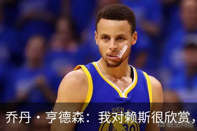 乔丹·亨德森：我对赖斯很欣赏，他过去几年来一直处在顶级水平
